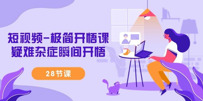 短视频-极简开悟课，疑难杂症瞬间开悟(28节课)-搞钱日记
