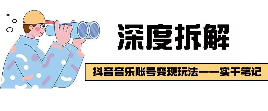 【深度拆解】抖音音乐账号变现玩法，流量稳定，涨粉快，极容易变现-搞钱日记