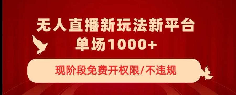 无人直播新平台新玩法，现阶段免费开授权，不违规，单场收入1000+【揭秘】-搞钱日记