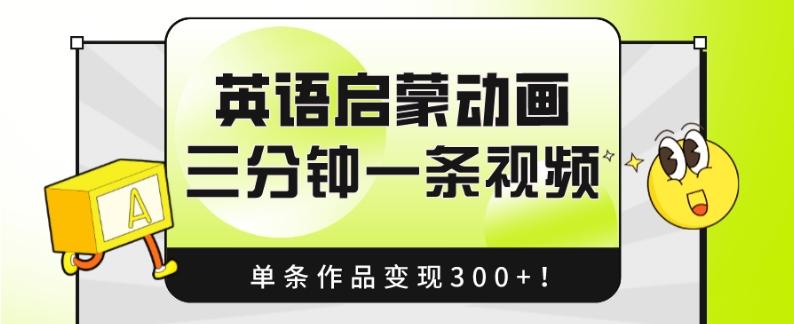 英语启蒙动画，三分钟一条视频，单条作品变现300+！-搞钱日记