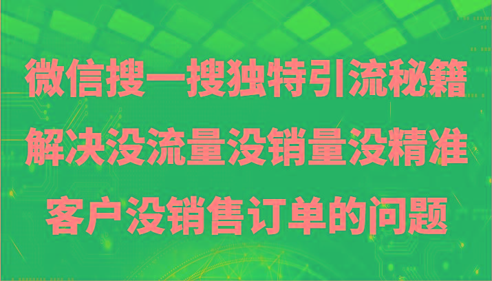 微信搜一搜暴力引流，解决没流量没销量没精准客户没销售订单的问题-搞钱日记