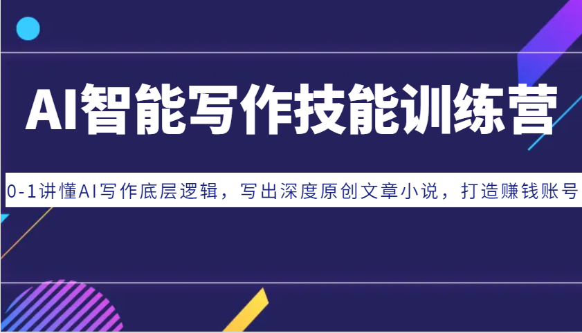 AI智能写作技能训练营：0-1讲懂AI写作底层逻辑，写出深度原创文章小说，打造赚钱账号-搞钱日记