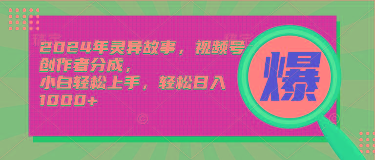 (9833期)2024年灵异故事，视频号创作者分成，小白轻松上手，轻松日入1000+-搞钱日记