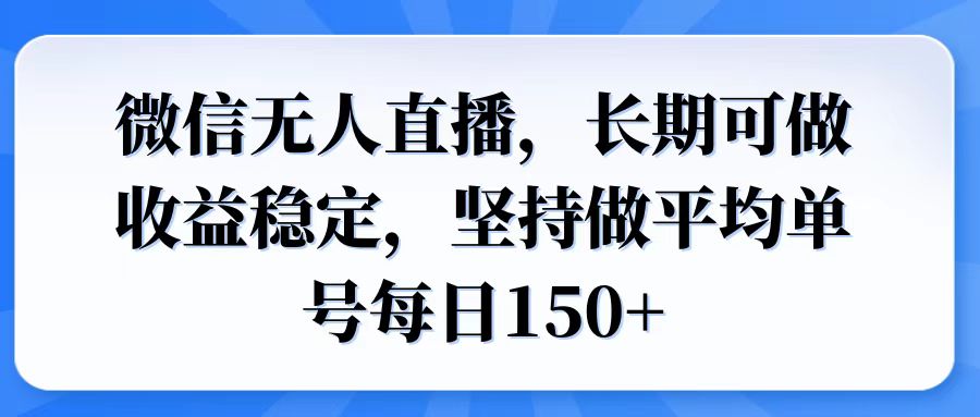 微信无人直播，长期可做收益稳定，坚持做平均单号每日150+-搞钱日记