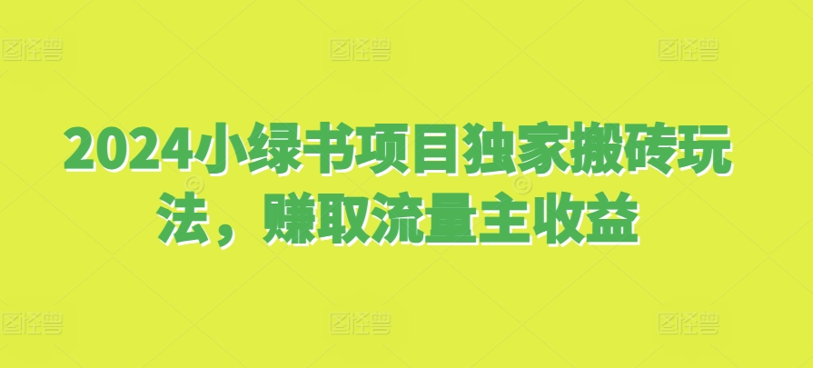 2024小绿书项目独家搬砖玩法，赚取流量主收益-搞钱日记