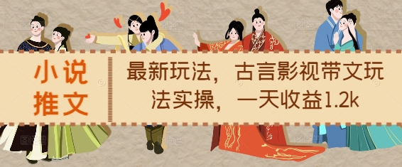 小说推文最新玩法，古言影视带文玩法实操，一天收益1.2k-搞钱日记