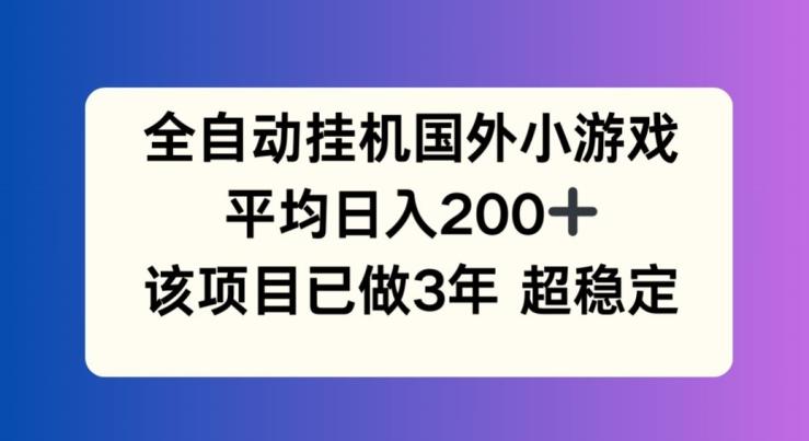 全自动挂机国外小游戏，平均日入200+，此项目已经做了3年 稳定持久【揭秘】-搞钱日记