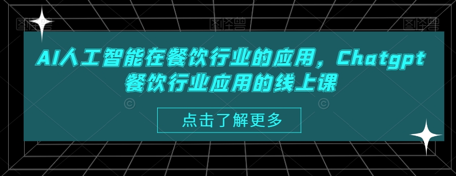 AI人工智能在餐饮行业的应用，Chatgpt餐饮行业应用的线上课-搞钱日记