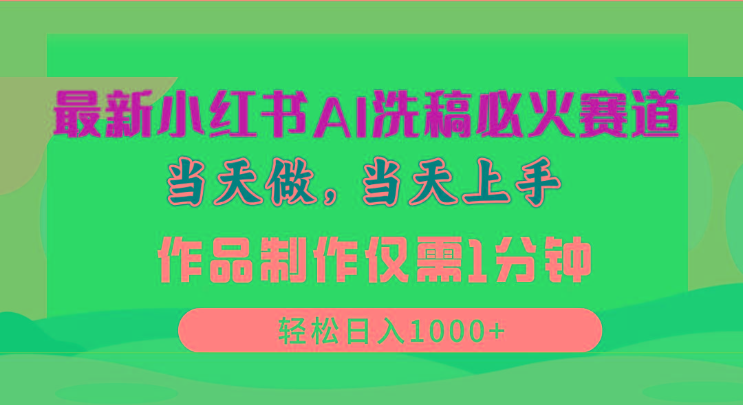 最新小红书AI洗稿必火赛道，当天做当天上手 作品制作仅需1分钟，日入1000+-搞钱日记