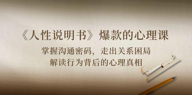 《人性 说明书》爆款的心理课：沟通密码/关系困局/解读行为背后心理真相-搞钱日记