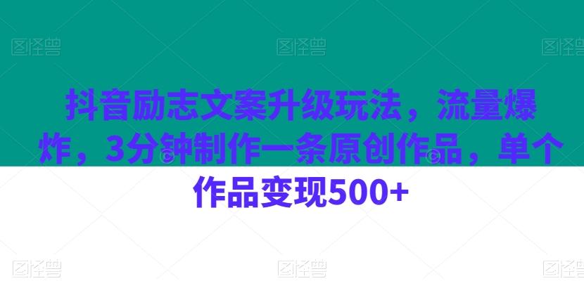 抖音励志文案升级玩法，流量爆炸，3分钟制作一条原创作品，单个作品变现500+-搞钱日记