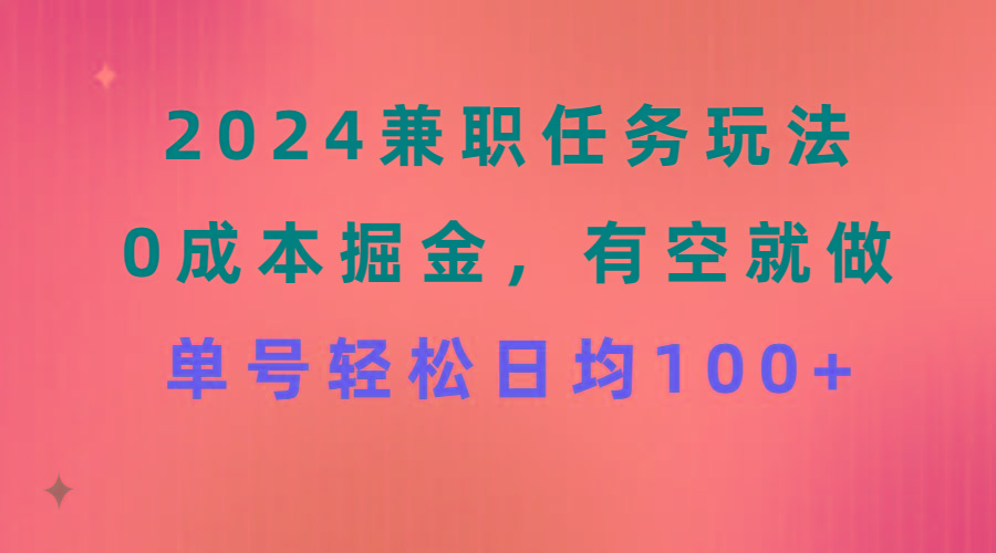 2024兼职任务玩法 0成本掘金，有空就做 单号轻松日均100+-搞钱日记