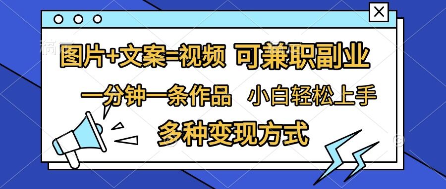 图片+文案=视频，精准暴力引流，可兼职副业，一分钟一条作品，小白轻松上手，多种变现方式-搞钱日记