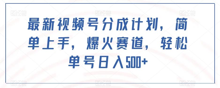 最新视频号分成计划，简单上手，爆火赛道，轻松单号日入500+-搞钱日记