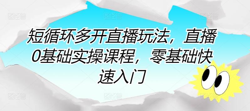 短循环多开直播玩法，直播0基础实操课程，零基础快速入门-搞钱日记