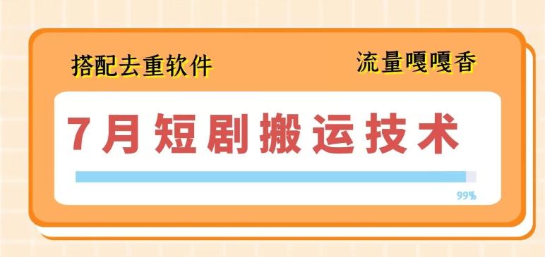 7月最新短剧搬运技术，搭配去重软件操作-搞钱日记