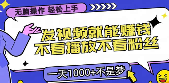 无脑操作，只要发视频就能赚钱？不看播放不看粉丝，小白轻松上手，一天...-搞钱日记