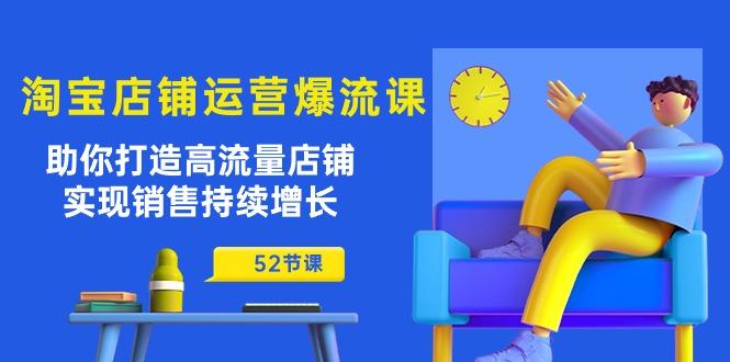 淘宝店铺运营爆流课：助你打造高流量店铺，实现销售持续增长(52节课-搞钱日记
