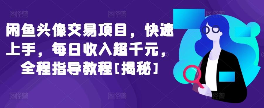 闲鱼头像交易项目，快速上手，每日收入超千元，全程指导教程[揭秘]-搞钱日记