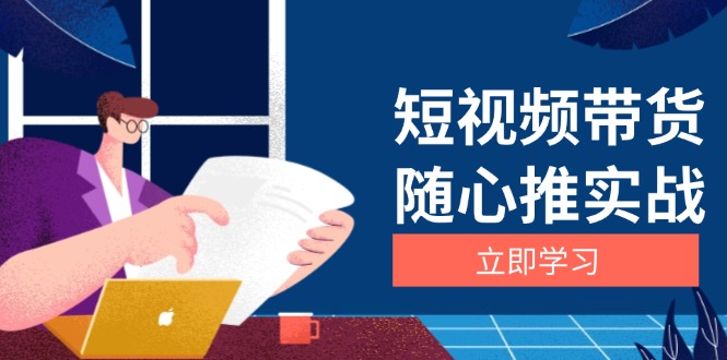 短视频带货随心推实战：涵盖选品到放量，详解涨粉、口碑分提升与广告逻辑-搞钱日记