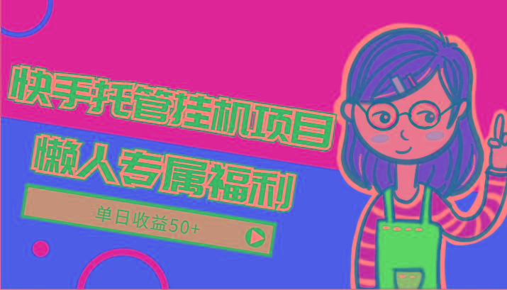 快手托管挂机项目-绿色正规懒人专属福利，单日收益50+-搞钱日记