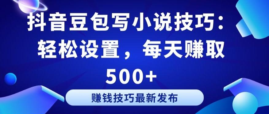 抖音豆包写小说技巧：轻松设置，每天赚取 500+【揭秘】-搞钱日记
