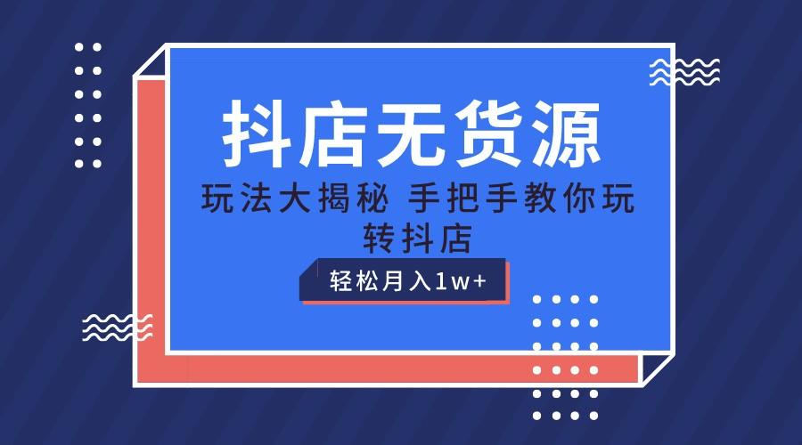 抖店无货源保姆级教程，手把手教你玩转抖店，轻松月入1W+-搞钱日记
