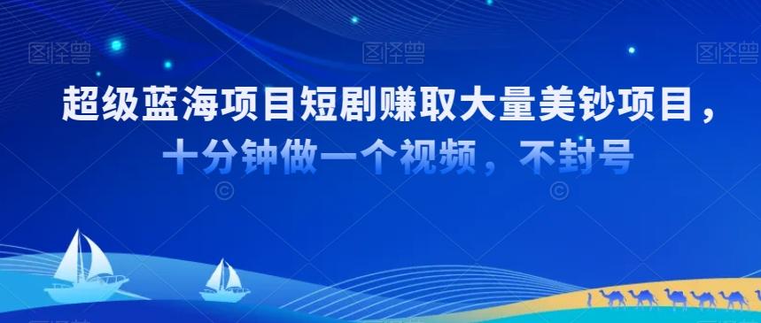 超级蓝海项目短剧赚取大量美钞项目，国内短剧出海tk赚美钞，十分钟做一个视频【揭秘】-搞钱日记