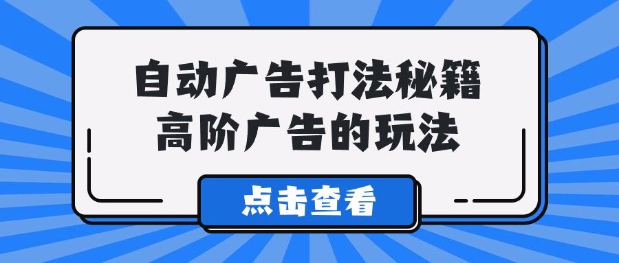 (9298期)A lice自动广告打法秘籍，高阶广告的玩法-搞钱日记