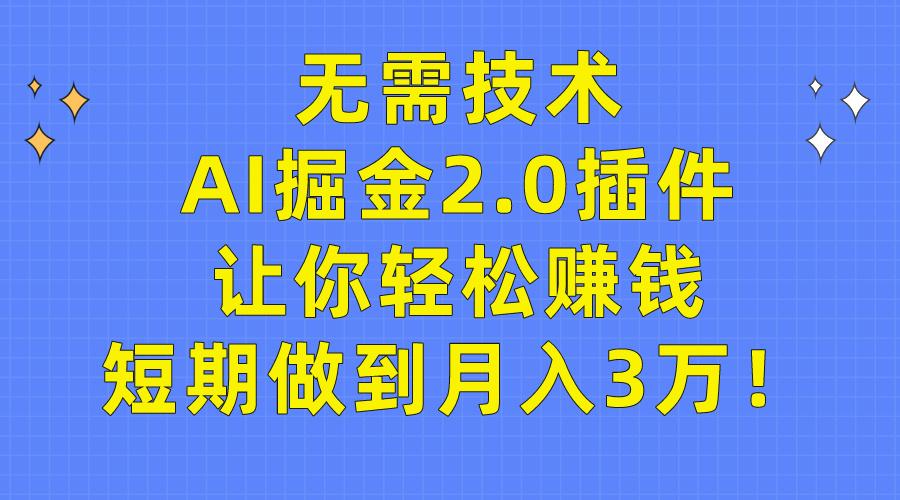 (9535期)无需技术，AI掘金2.0插件让你轻松赚钱，短期做到月入3万！-搞钱日记