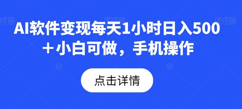 AI软件变现每天1小时日入500＋小白可做，手机操作-搞钱日记