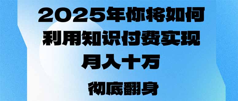 2025年，你将如何利用知识付费实现月入十万，甚至年入百万？-搞钱日记