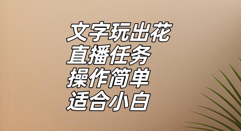文字玩出花直播任务，把普通的文字玩出趣味，操作简单适合小白【揭秘】-搞钱日记