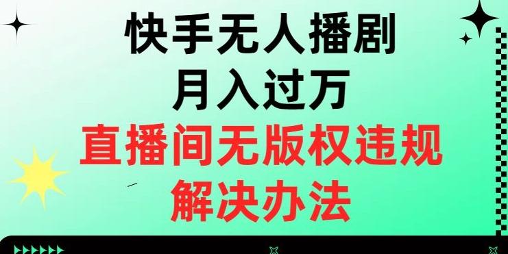 快手无人播剧月入过万，直播间无版权违规的解决办法【揭秘】-搞钱日记