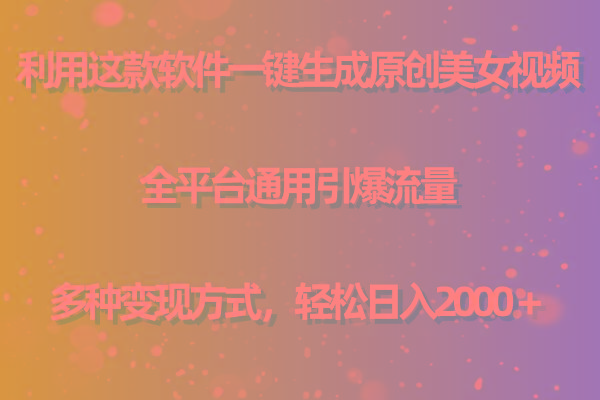 (9857期)利用这款软件一键生成原创美女视频 全平台通用引爆流量 多种变现日入2000＋-搞钱日记