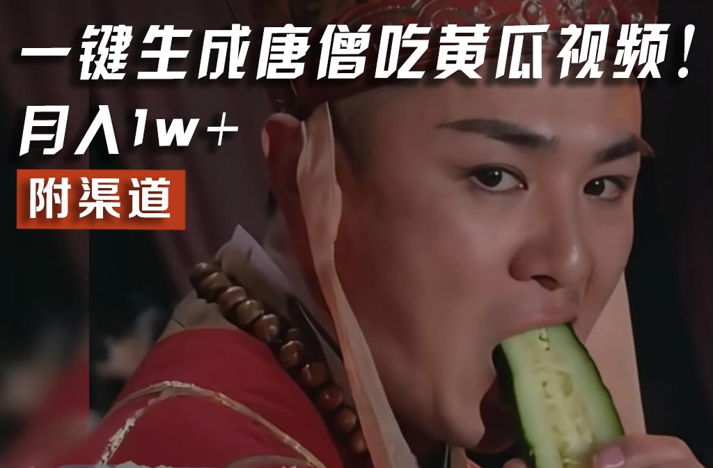 【情理之中，意料之外】火爆全网的唐僧吃黄瓜的视频！一键无脑生成，附渠道，月入1w+-搞钱日记