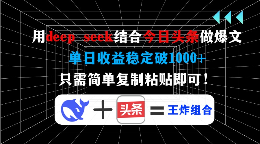 用deep seek结合今日头条做爆文，单日收益稳定破1000+，只需简单复制粘...-搞钱日记
