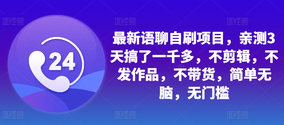 最新语聊自刷项目，亲测3天搞了一千多，不剪辑，不发作品，不带货，简单无脑，无门槛-搞钱日记
