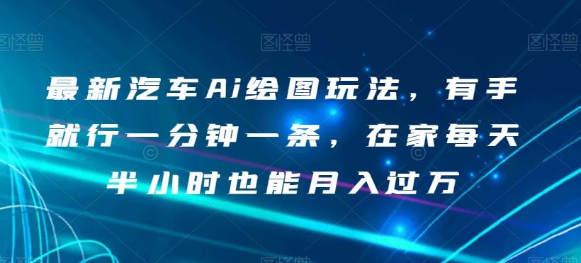 最新汽车Ai绘图玩法，有手就行一分钟一条，在家每天半小时也能月入过万【揭秘】-搞钱日记