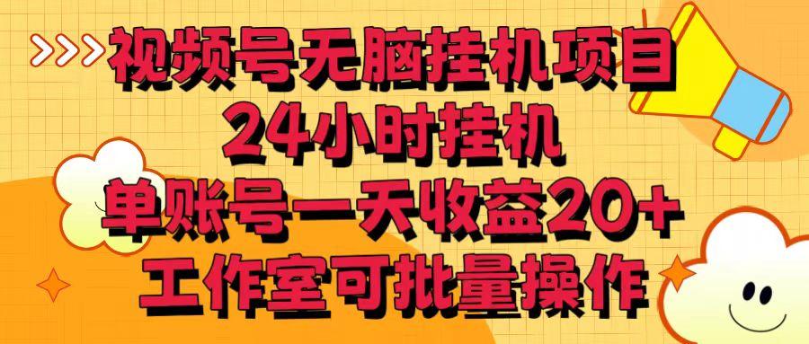视频号无脑挂机项目，24小时挂机，单账号一天收益20＋，工作室可批量操作-搞钱日记