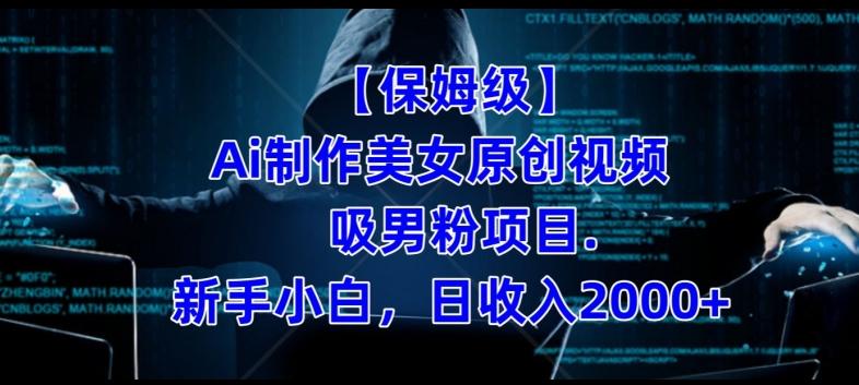 【保姆级】制作Ai美女原创视频+吸男粉项目，小白日收入2000+-搞钱日记