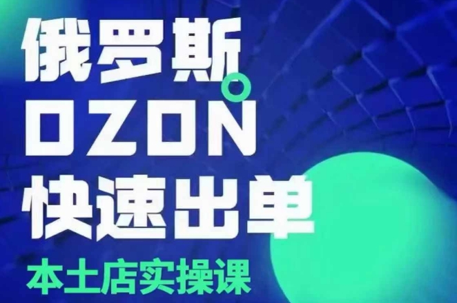俄罗斯OZON本土店实操课，​OZON本土店运营选品变现-搞钱日记
