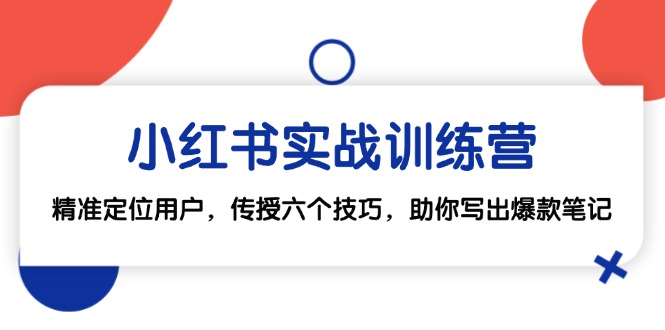 小红书实战训练营：精准定位用户，传授六个技巧，助你写出爆款笔记-搞钱日记