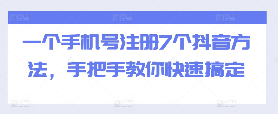 一个手机号注册7个抖音方法，手把手教你快速搞定-搞钱日记