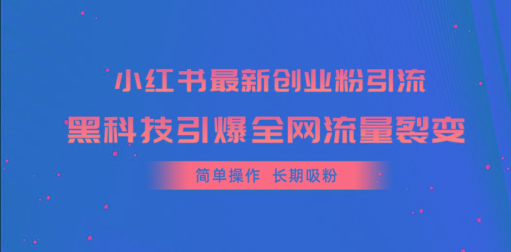 小红书最新创业粉引流，黑科技引爆全网流量裂变，简单操作长期吸粉-搞钱日记
