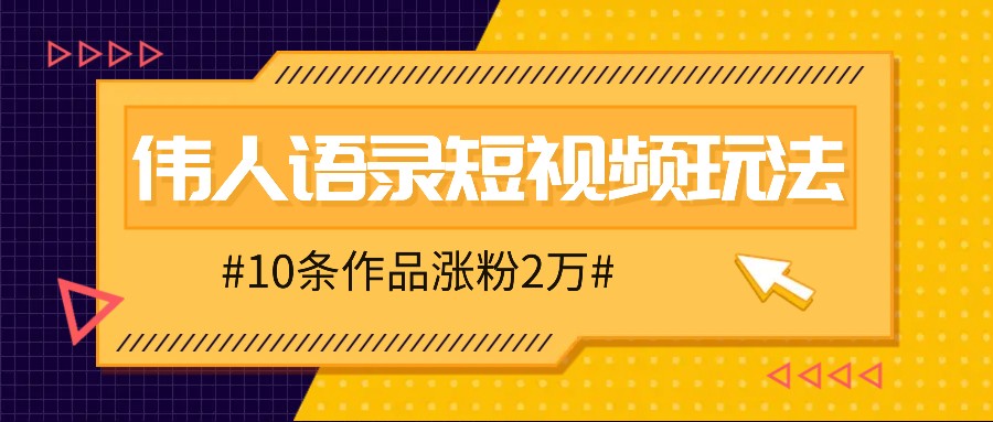 人人可做的伟人语录视频玩法，零成本零门槛，10条作品轻松涨粉2万-搞钱日记