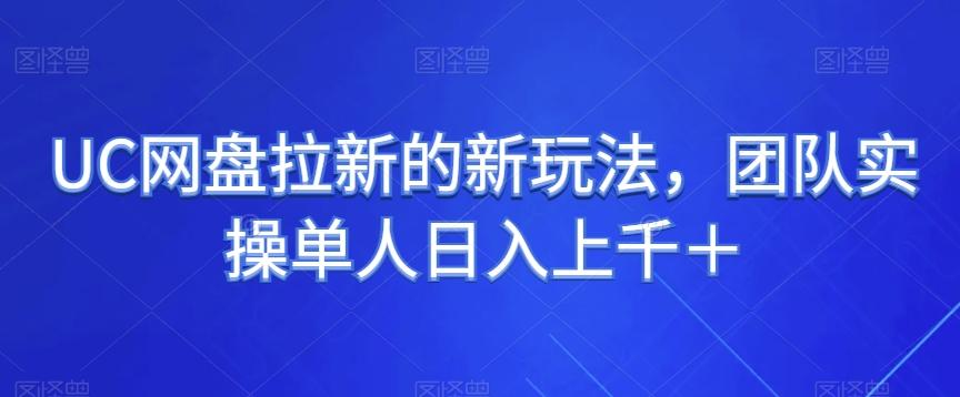 UC网盘拉新的新玩法，团队实操单人日入上千＋-搞钱日记