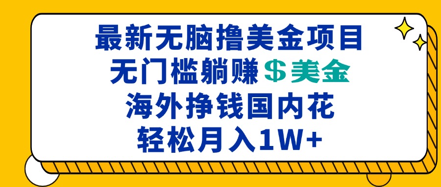 最新海外无脑撸美金项目，无门槛躺赚美金，海外挣钱国内花，月入一万加-搞钱日记