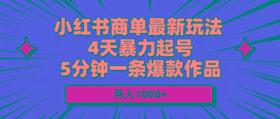 小红书商单最新玩法 4天暴力起号 5分钟一条爆款作品 月入1000+-搞钱日记