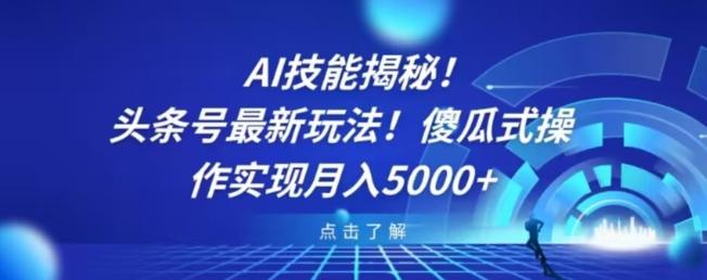 AI技能揭秘！头条号最新玩法！傻瓜式操作实现月入5000+-搞钱日记